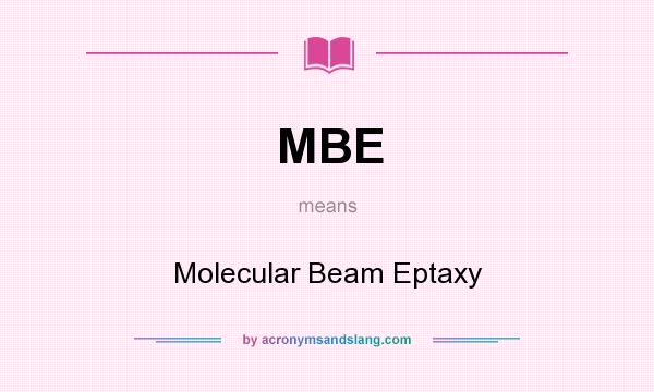 What does MBE mean? It stands for Molecular Beam Eptaxy