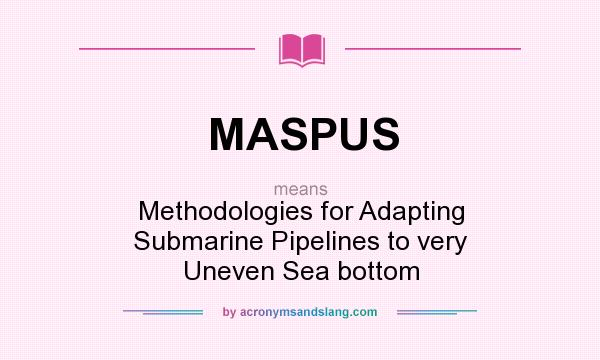 What does MASPUS mean? It stands for Methodologies for Adapting Submarine Pipelines to very Uneven Sea bottom