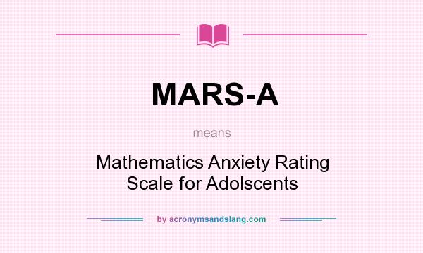 What does MARS-A mean? It stands for Mathematics Anxiety Rating Scale for Adolscents
