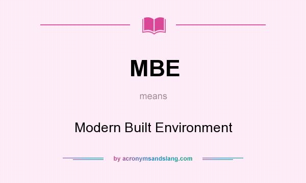 What does MBE mean? It stands for Modern Built Environment