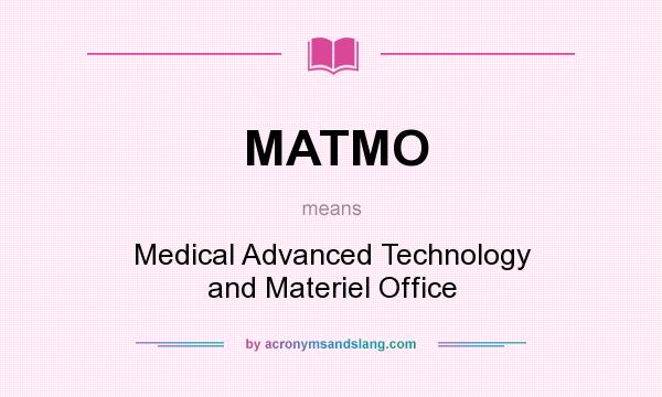 What does MATMO mean? It stands for Medical Advanced Technology and Materiel Office
