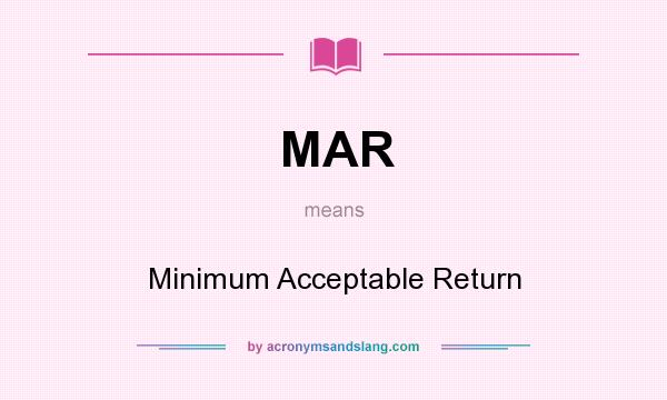 What does MAR mean? It stands for Minimum Acceptable Return