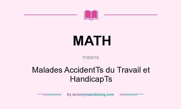 What does MATH mean? It stands for Malades AccidentTs du Travail et HandicapTs