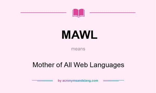 What does MAWL mean? It stands for Mother of All Web Languages