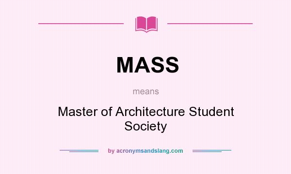 What does MASS mean? It stands for Master of Architecture Student Society