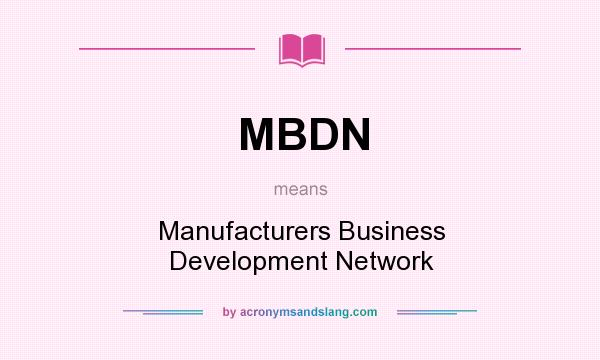 What does MBDN mean? It stands for Manufacturers Business Development Network