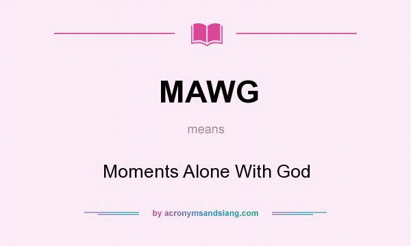 What does MAWG mean? It stands for Moments Alone With God