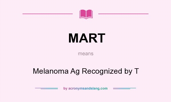 What does MART mean? It stands for Melanoma Ag Recognized by T