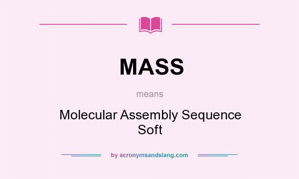 What does MASS mean? It stands for Molecular Assembly Sequence Soft