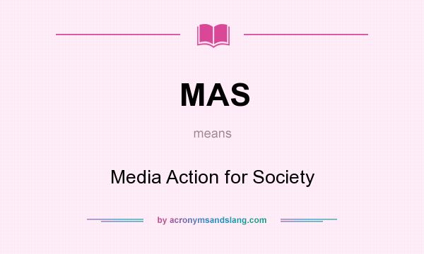 What does MAS mean? It stands for Media Action for Society