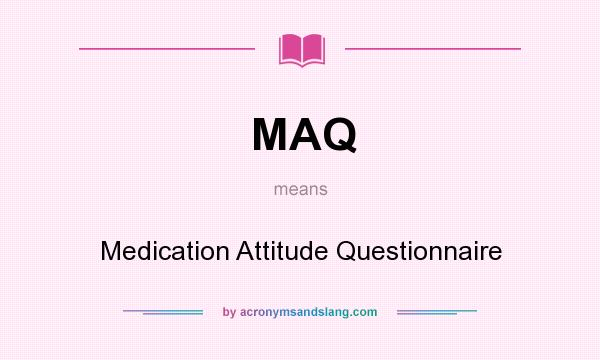What does MAQ mean? It stands for Medication Attitude Questionnaire