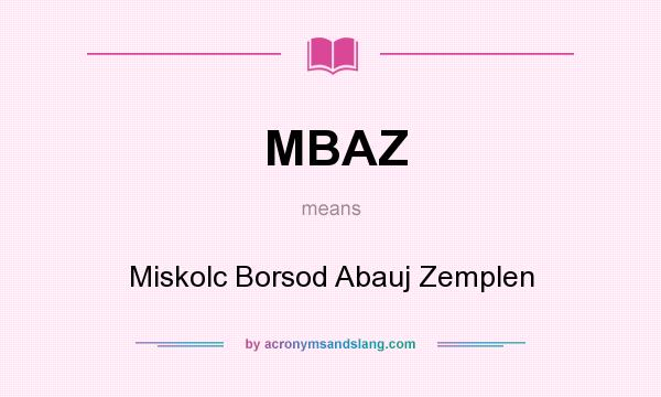 What does MBAZ mean? It stands for Miskolc Borsod Abauj Zemplen