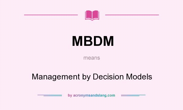 What does MBDM mean? It stands for Management by Decision Models