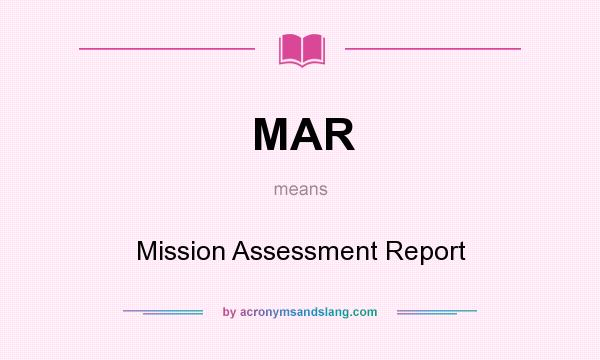 What does MAR mean? It stands for Mission Assessment Report