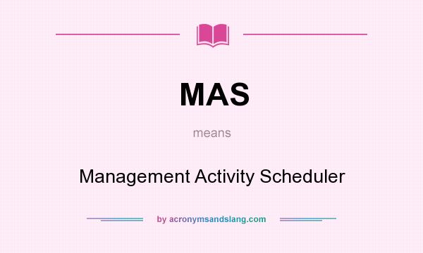 What does MAS mean? It stands for Management Activity Scheduler