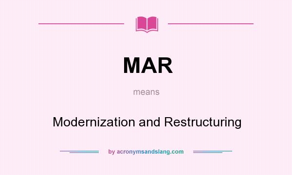 What does MAR mean? It stands for Modernization and Restructuring