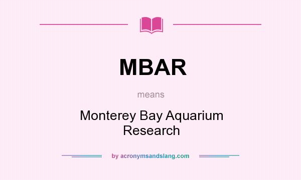 What does MBAR mean? It stands for Monterey Bay Aquarium Research