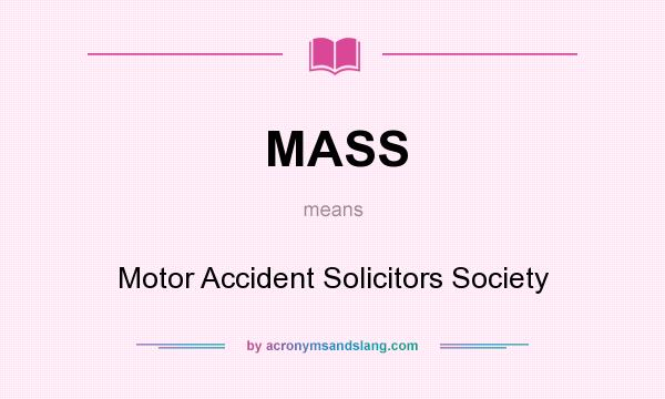 What does MASS mean? It stands for Motor Accident Solicitors Society