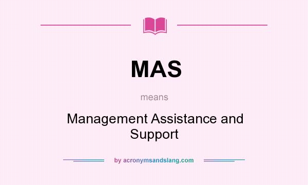 What does MAS mean? It stands for Management Assistance and Support