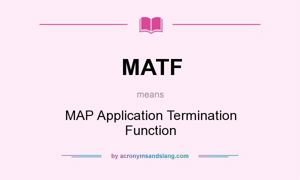 What does MATF mean? It stands for MAP Application Termination Function