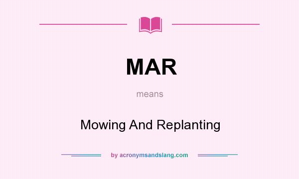 What does MAR mean? It stands for Mowing And Replanting