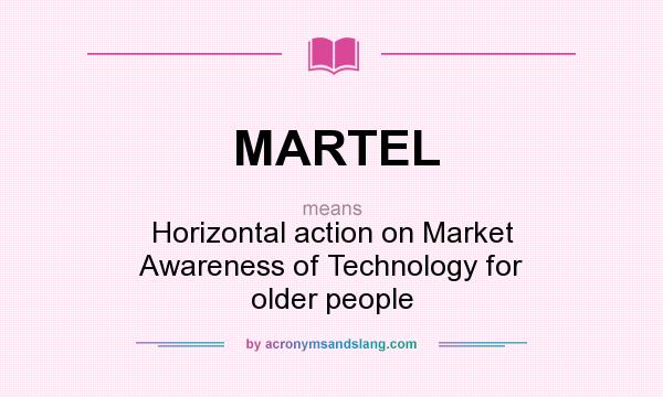 What does MARTEL mean? It stands for Horizontal action on Market Awareness of Technology for older people