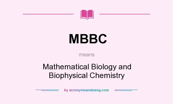 What does MBBC mean? It stands for Mathematical Biology and Biophysical Chemistry