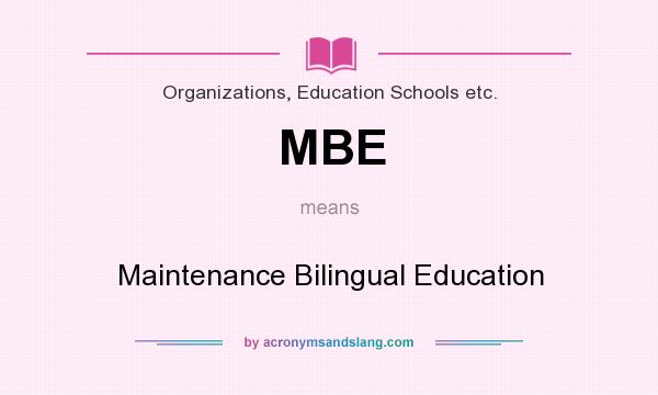 What does MBE mean? It stands for Maintenance Bilingual Education
