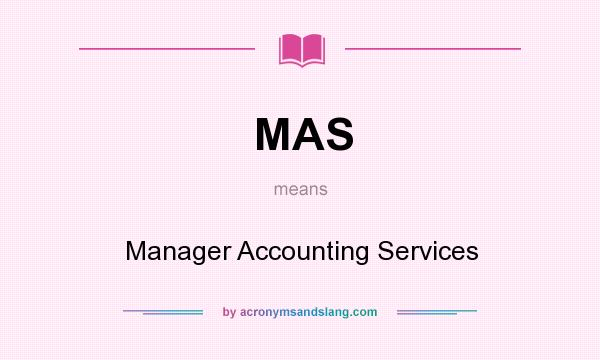 What does MAS mean? It stands for Manager Accounting Services