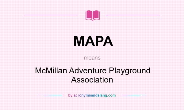What does MAPA mean? It stands for McMillan Adventure Playground Association