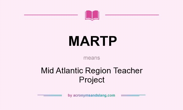 What does MARTP mean? It stands for Mid Atlantic Region Teacher Project