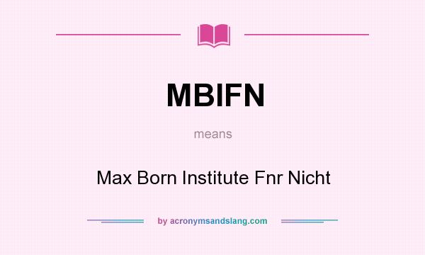 What does MBIFN mean? It stands for Max Born Institute Fnr Nicht
