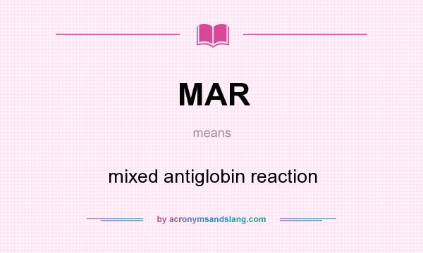 What does MAR mean? It stands for mixed antiglobin reaction