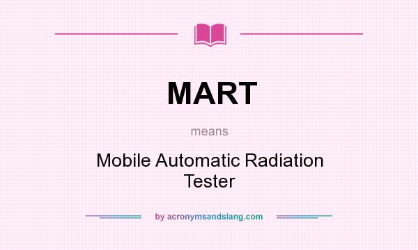 What does MART mean? It stands for Mobile Automatic Radiation Tester