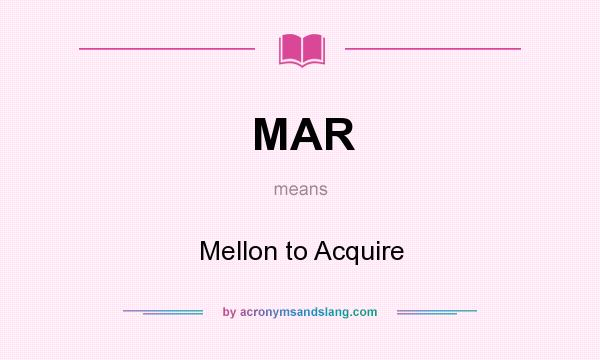 What does MAR mean? It stands for Mellon to Acquire