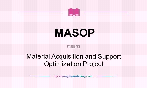 What does MASOP mean? It stands for Material Acquisition and Support Optimization Project