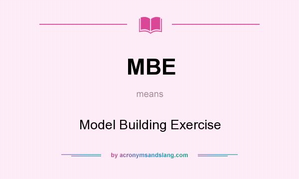 What does MBE mean? It stands for Model Building Exercise