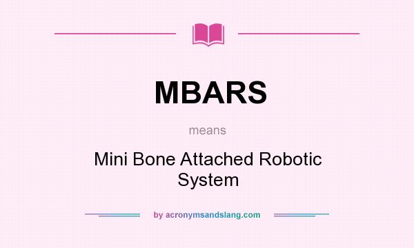 What does MBARS mean? It stands for Mini Bone Attached Robotic System
