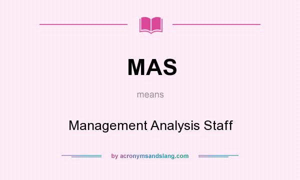 What does MAS mean? It stands for Management Analysis Staff