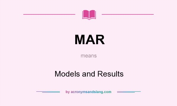What does MAR mean? It stands for Models and Results