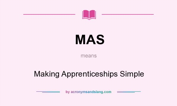 What does MAS mean? It stands for Making Apprenticeships Simple