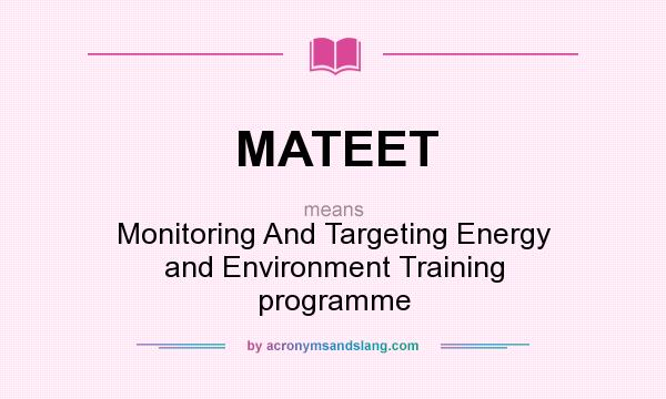 What does MATEET mean? It stands for Monitoring And Targeting Energy and Environment Training programme