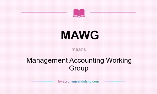 What does MAWG mean? It stands for Management Accounting Working Group