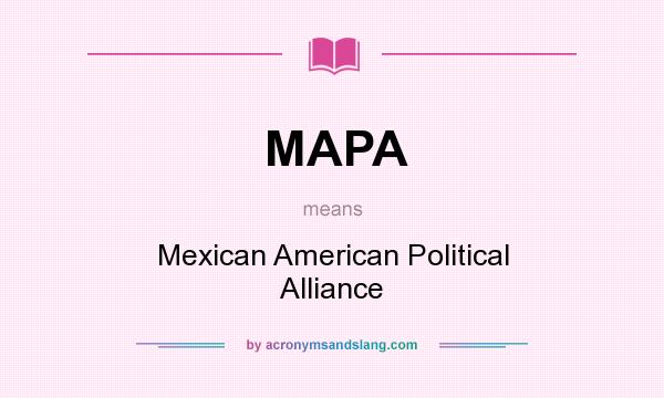 What does MAPA mean? It stands for Mexican American Political Alliance