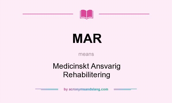 What does MAR mean? It stands for Medicinskt Ansvarig Rehabilitering