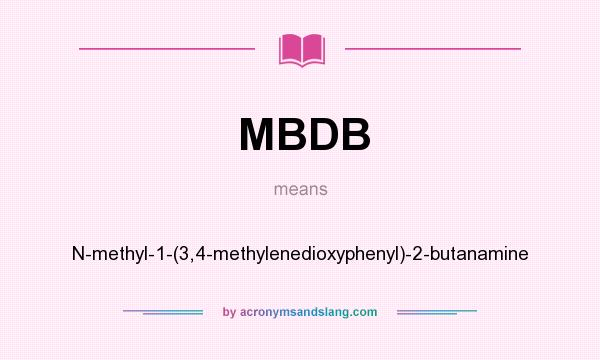 What does MBDB mean? It stands for N-methyl-1-(3,4-methylenedioxyphenyl)-2-butanamine