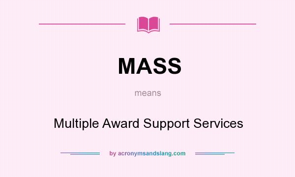 What does MASS mean? It stands for Multiple Award Support Services