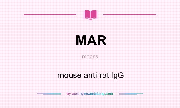 What does MAR mean? It stands for mouse anti-rat IgG
