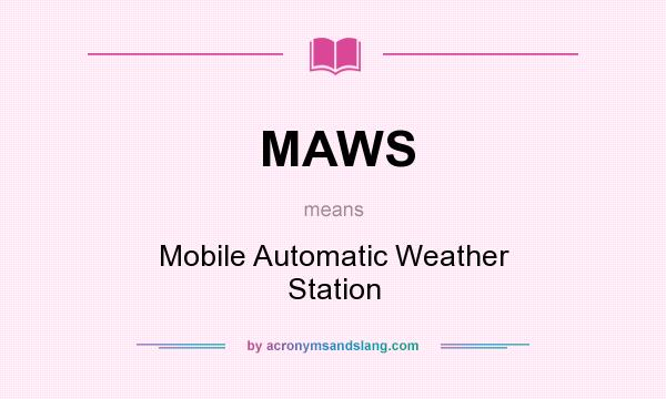 What does MAWS mean? It stands for Mobile Automatic Weather Station
