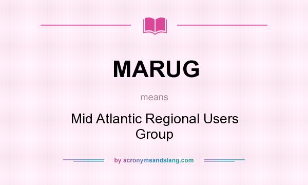 What does MARUG mean? It stands for Mid Atlantic Regional Users Group